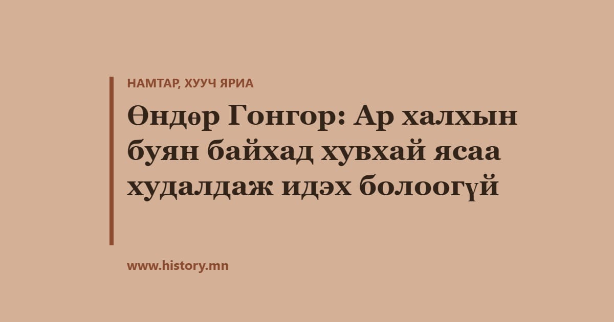 Өндөр Гонгор: Ар халхын буян байхад хувхай ясаа худалдаж идэх болоогүй
